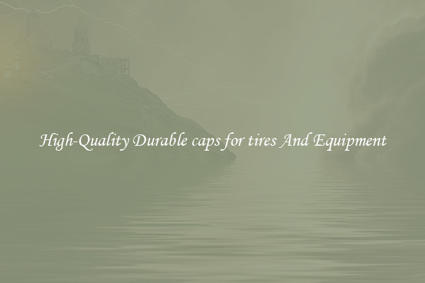 High-Quality Durable caps for tires And Equipment