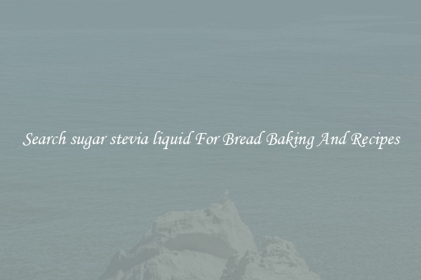 Search sugar stevia liquid For Bread Baking And Recipes