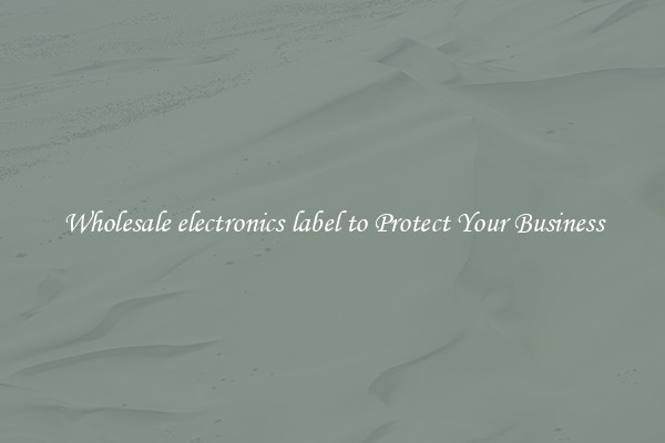 Wholesale electronics label to Protect Your Business