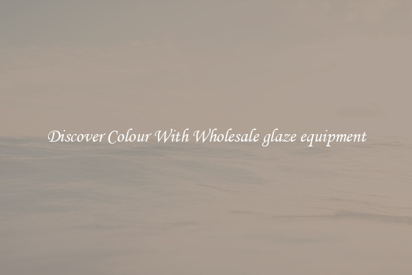 Discover Colour With Wholesale glaze equipment