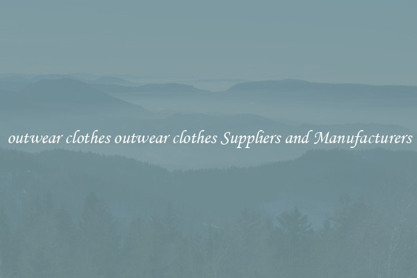 outwear clothes outwear clothes Suppliers and Manufacturers