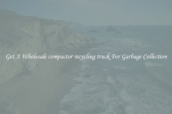 Get A Wholesale compactor recycling truck For Garbage Collection