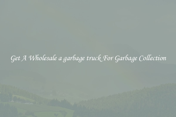 Get A Wholesale a garbage truck For Garbage Collection