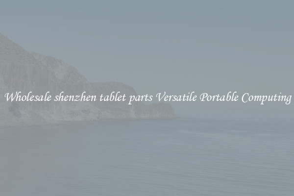 Wholesale shenzhen tablet parts Versatile Portable Computing