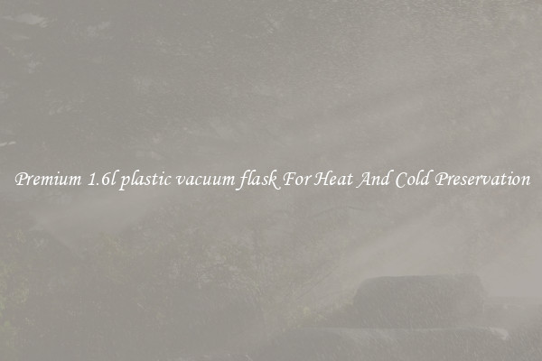 Premium 1.6l plastic vacuum flask For Heat And Cold Preservation